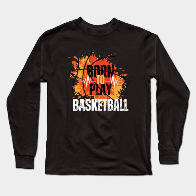 Born to Play Basketball Long Sleeve T-Shirt by Shop-now-4-U 